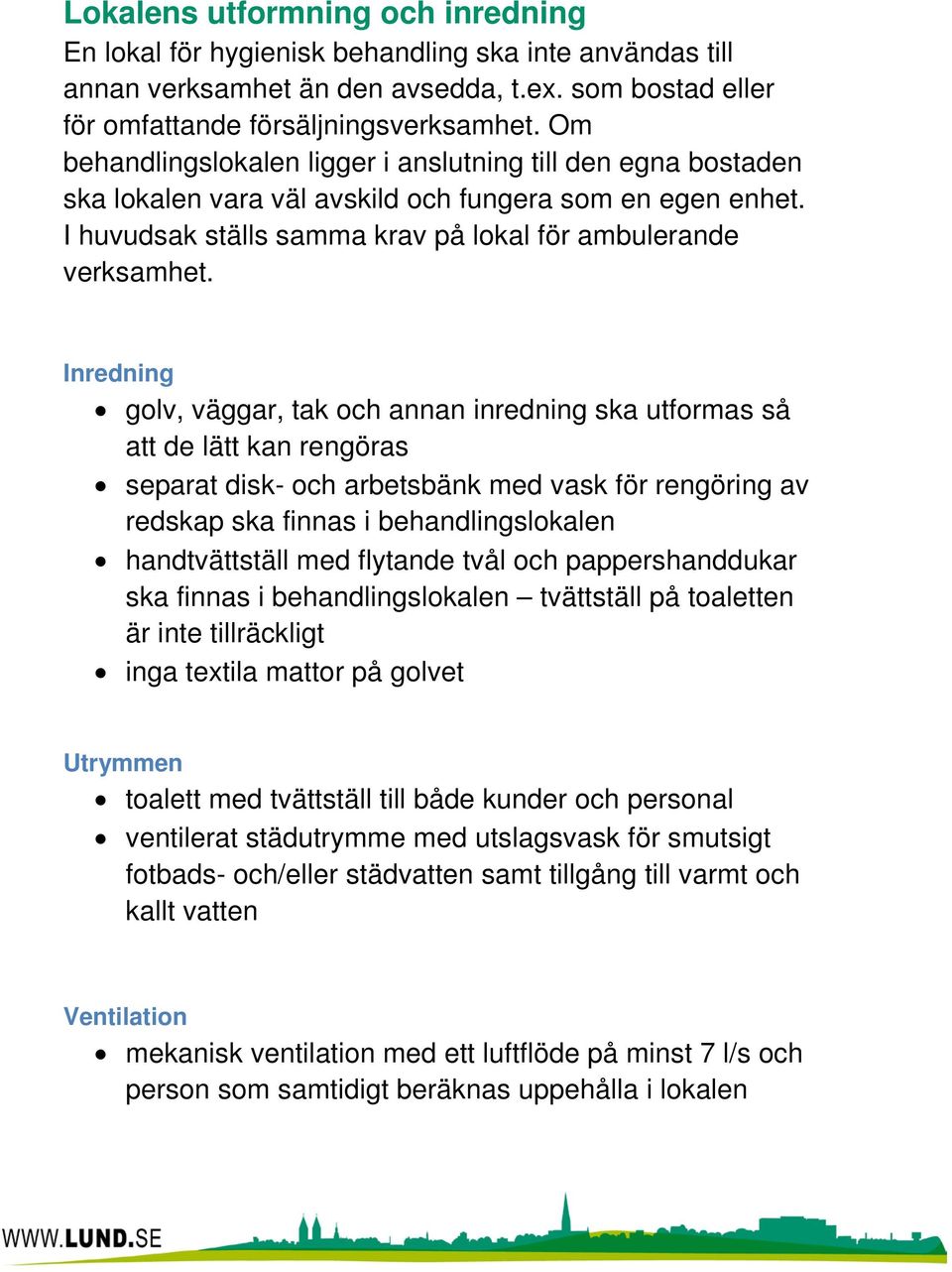 Inredning golv, väggar, tak och annan inredning ska utformas så att de lätt kan rengöras separat disk- och arbetsbänk med vask för rengöring av redskap ska finnas i behandlingslokalen handtvättställ