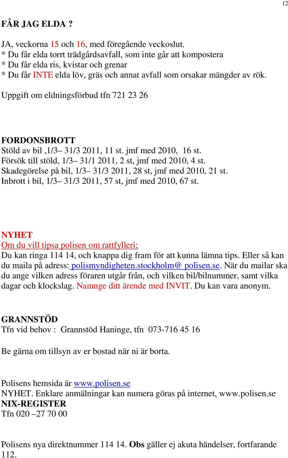 Uppgift om eldningsförbud tfn 721 23 26 FORDONSBROTT Stöld av bil,1/3 31/3 2011, 11 st. jmf med 2010, 16 st. Försök till stöld, 1/3 31/1 2011, 2 st, jmf med 2010, 4 st.