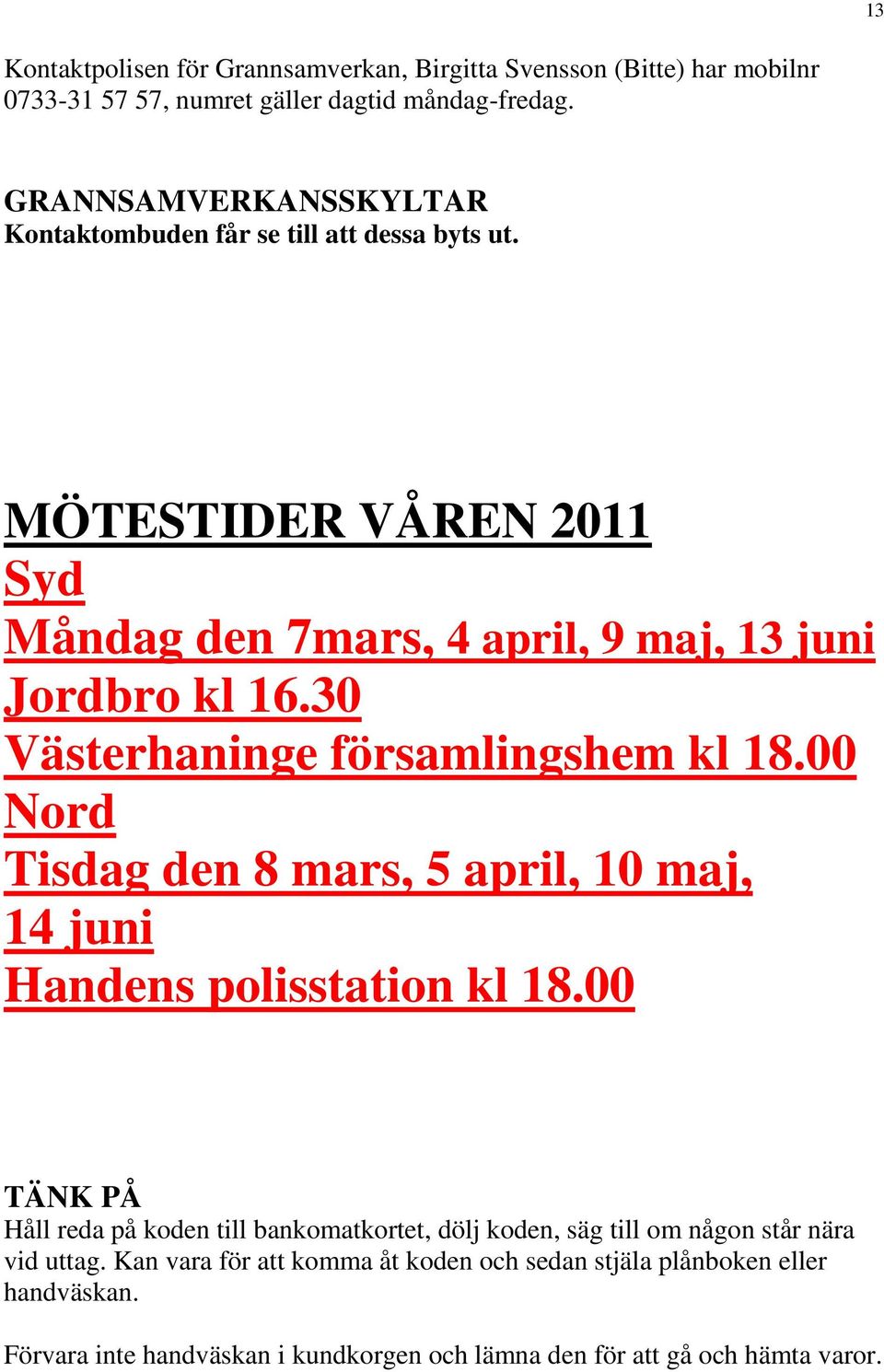 30 Västerhaninge församlingshem kl 18.00 Nord Tisdag den 8 mars, 5 april, 10 maj, 14 juni Handens polisstation kl 18.