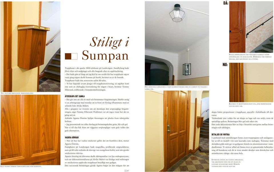 Det hade gått så långt att jag fick be om ursäkt för hur trapphuset såg ut varje gång någon skulle komma på besök, berättar en av de boende. Trapphuset hade inte renoverats sedan 80-talet.