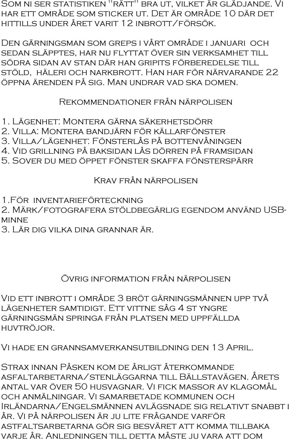 Han har för närvarande 22 öppna ärenden på sig. Man undrar vad ska domen. Rekommendationer från närpolisen 1. Lägenhet: Montera gärna säkerhetsdörr 2. Villa: Montera bandjärn för källarfönster 3.