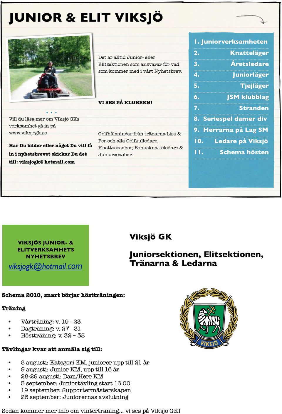 VI SES PÅ KLUBBEN Golfhälsningar från tränarna Lisa & Per och alla Golfkulledare, Knattecoacher, Bonusknatteledare & Juniorcoacher. 1. Juniorverksamheten 2. Knatteläger 3. Åretsledare 4.