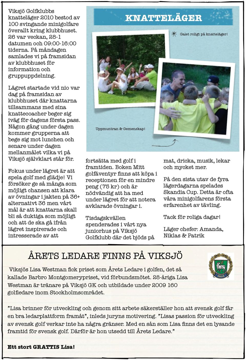 KNATTELÄGER Galet roligt på knatteläger Lägret startade vid nio var dag på framsidan av klubbhuset där knattarna tillsammans med sina knattecoacher beger sig iväg för dagens första pass.