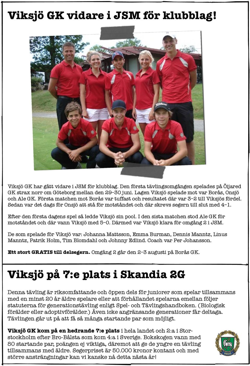 Sedan var det dags för Onsjö att stå för motståndet och där skrevs segern till slut med 4 1. Efter den första dagens spel så ledde Viksjö sin pool.
