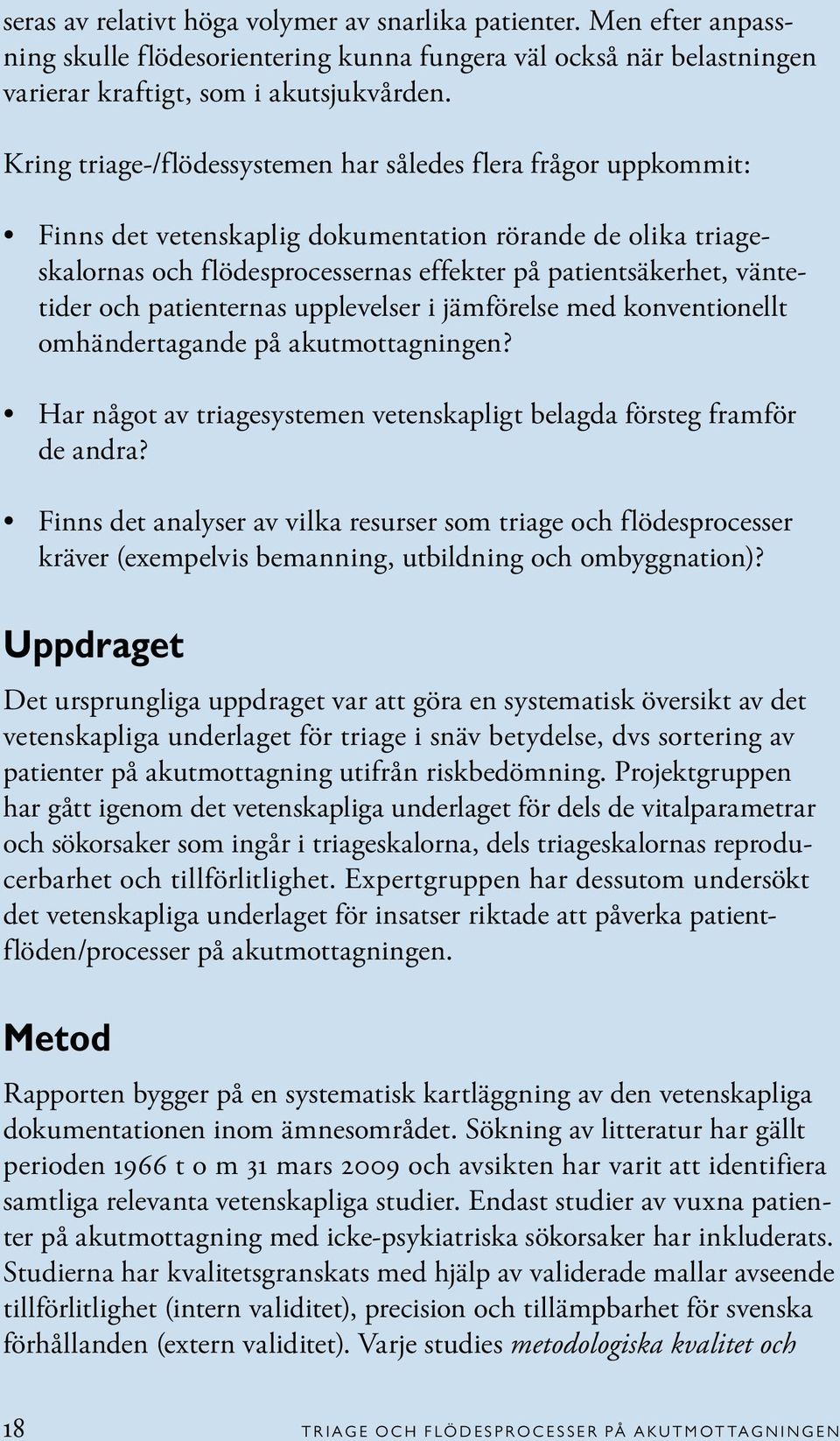 och patienternas upplevelser i jämförelse med konventionellt omhändertagande på akutmottagningen? Har något av triagesystemen vetenskapligt belagda försteg framför de andra?