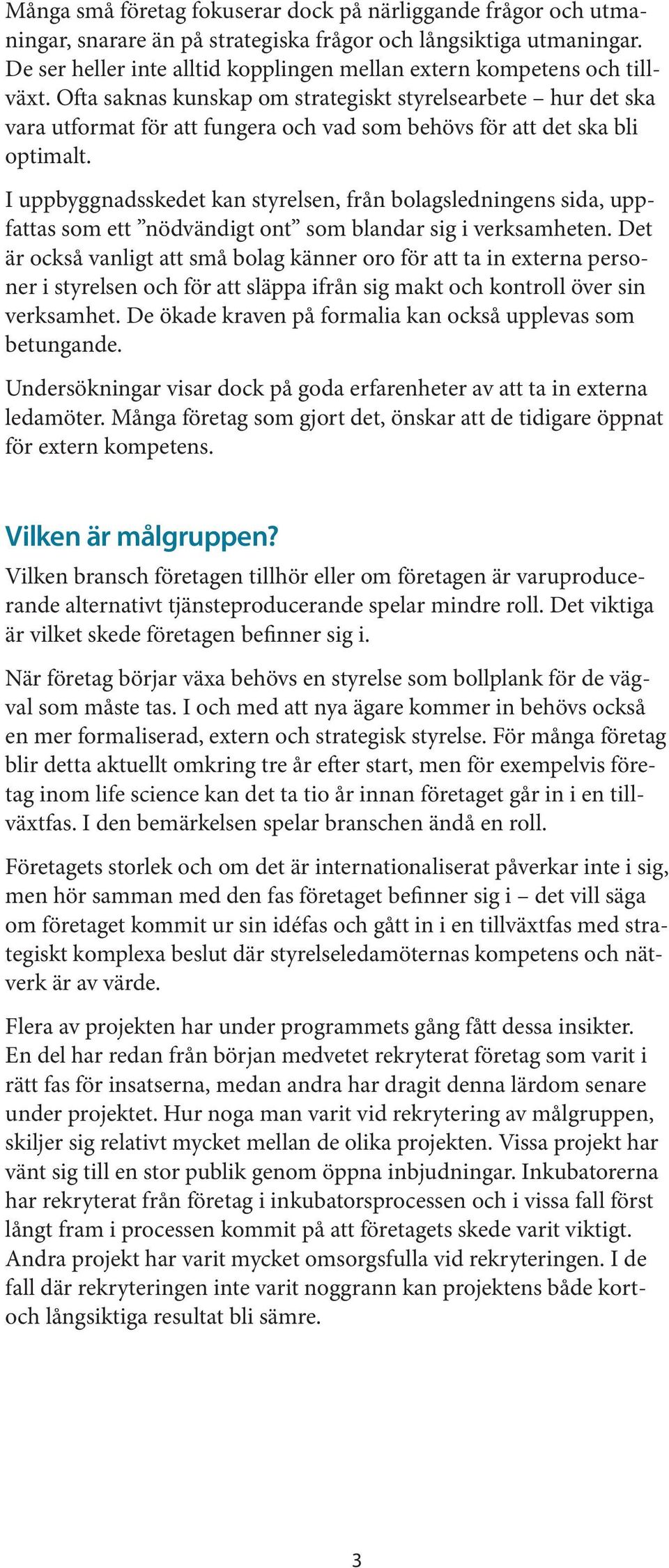 Ofta saknas kunskap om strategiskt styrelsearbete hur det ska vara utformat för att fungera och vad som behövs för att det ska bli optimalt.