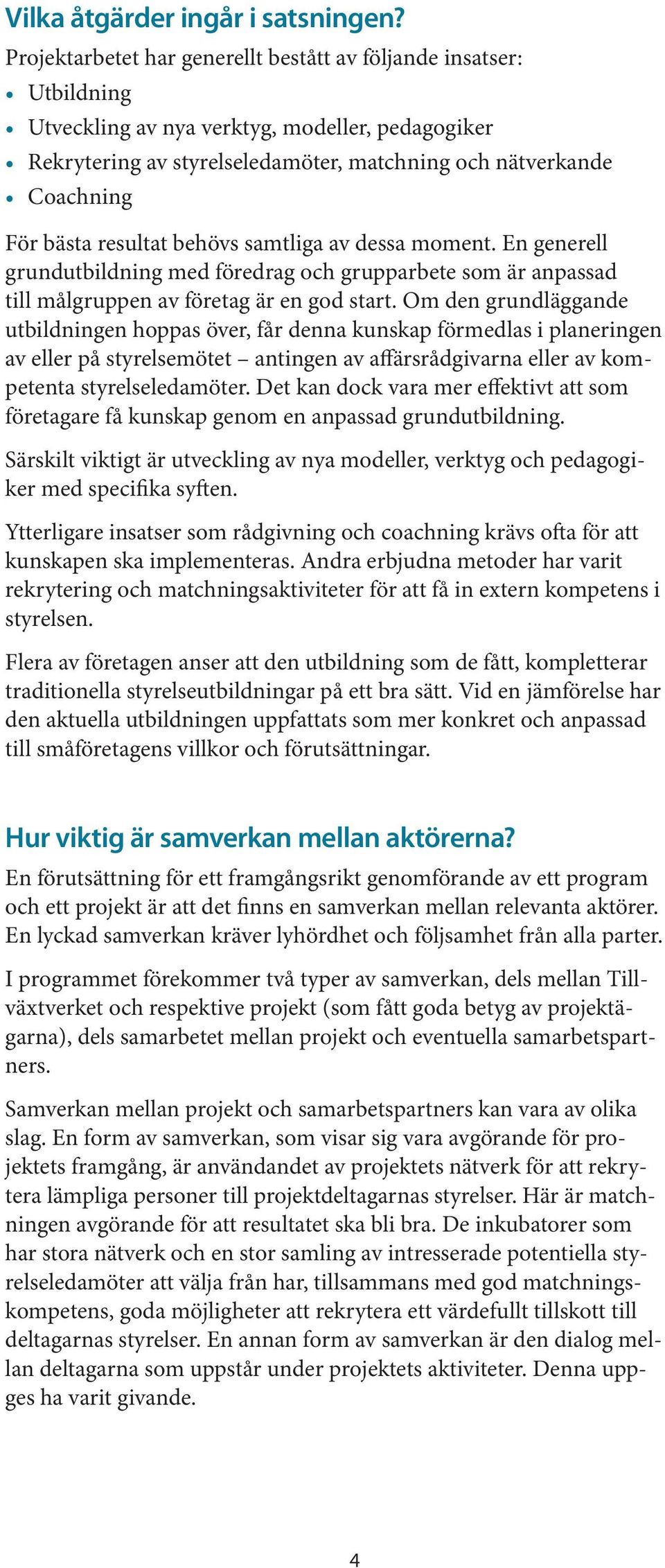 resultat behövs samtliga av dessa moment. En generell grundutbildning med föredrag och grupparbete som är anpassad till målgruppen av företag är en god start.