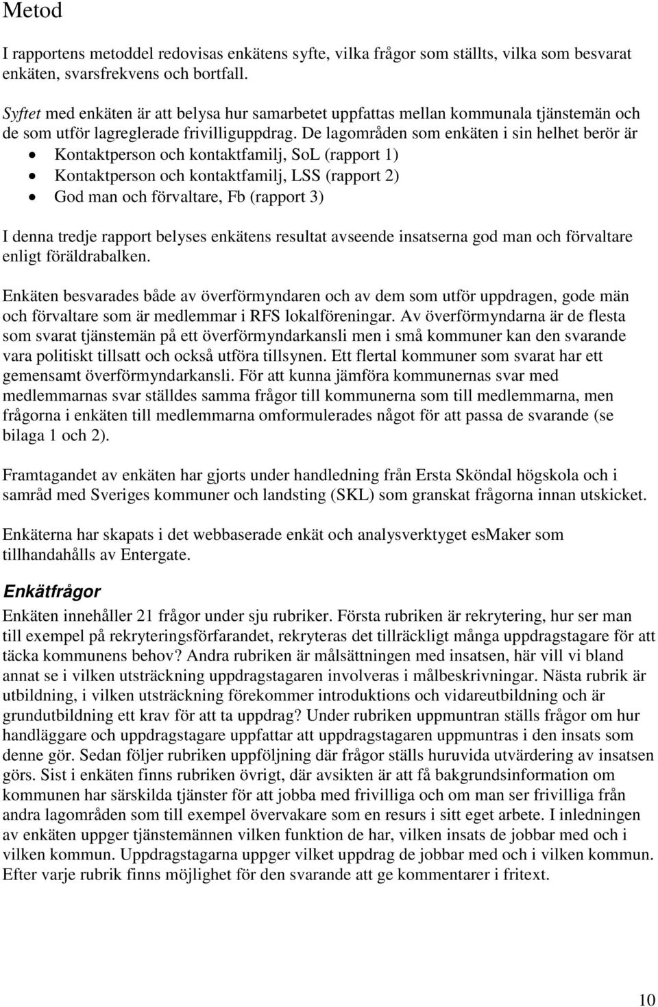 De lagområden som enkäten i sin helhet berör är Kontaktperson och kontaktfamilj, SoL (rapport 1) Kontaktperson och kontaktfamilj, LSS (rapport 2) och förvaltare, Fb (rapport 3) I denna tredje rapport