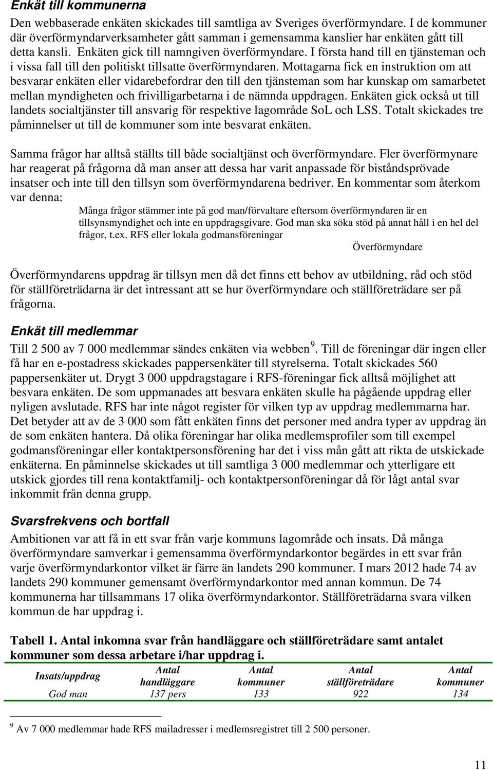 I första hand till en tjänsteman och i vissa fall till den politiskt tillsatte överförmyndaren.