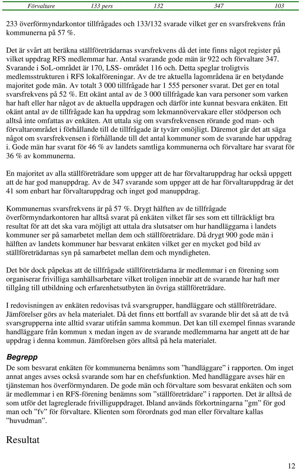 Svarande i SoL-området är 170, LSS- området 116 och. Detta speglar troligtvis medlemsstrukturen i RFS lokalföreningar. Av de tre aktuella lagområdena är en betydande majoritet gode män.