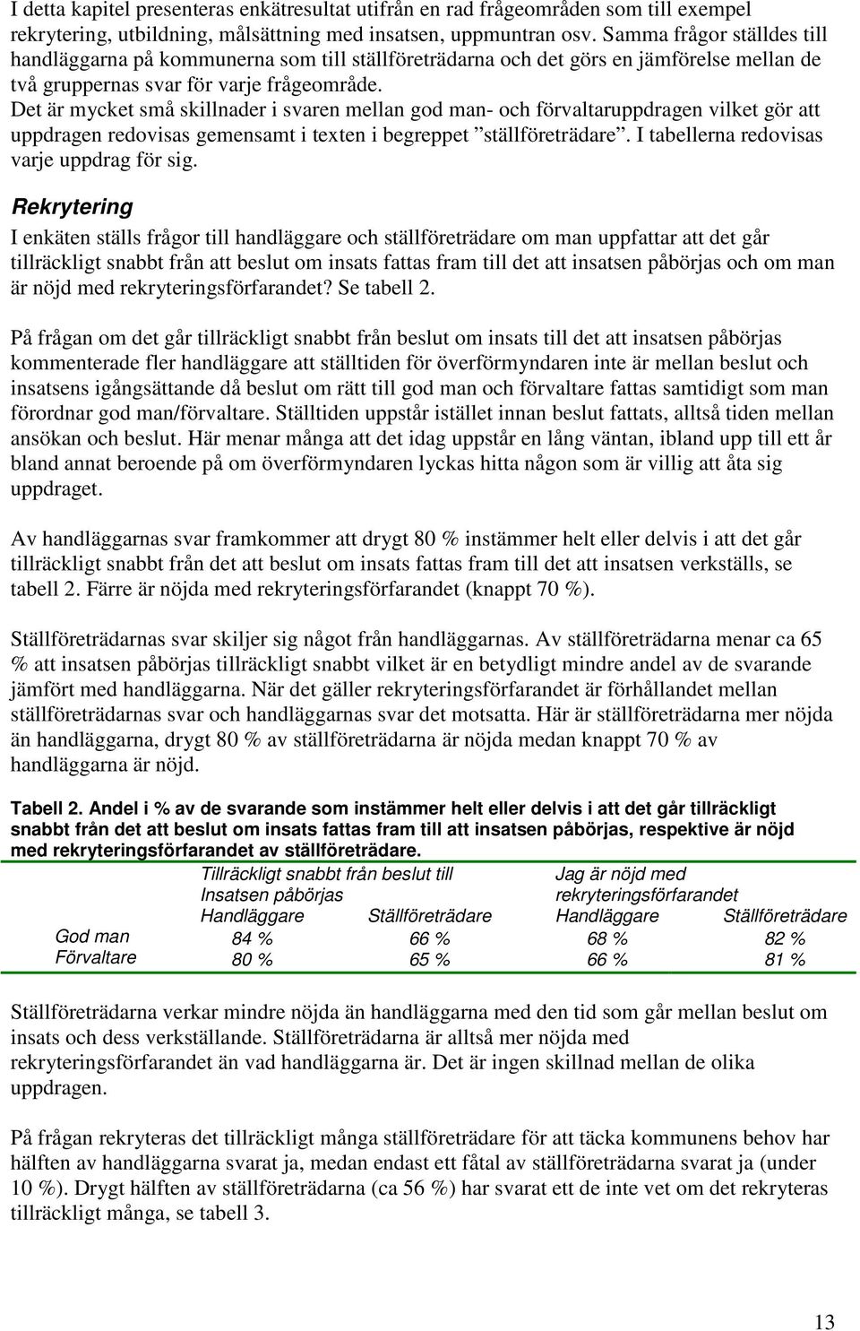 Det är mycket små skillnader i svaren mellan god man- och förvaltaruppdragen vilket gör att uppdragen redovisas gemensamt i texten i begreppet ställföreträdare.