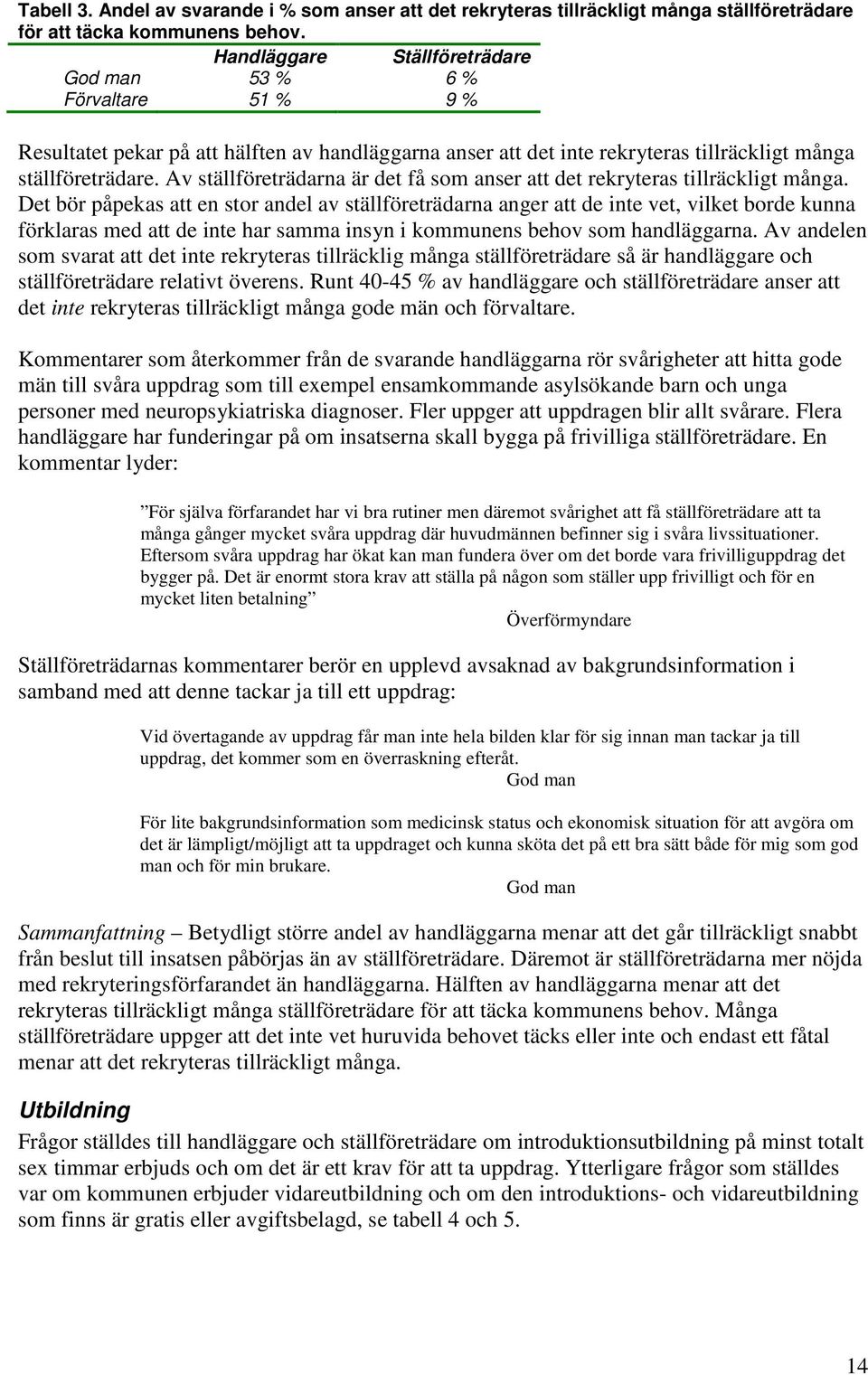Av ställföreträdarna är det få som anser att det rekryteras tillräckligt många.