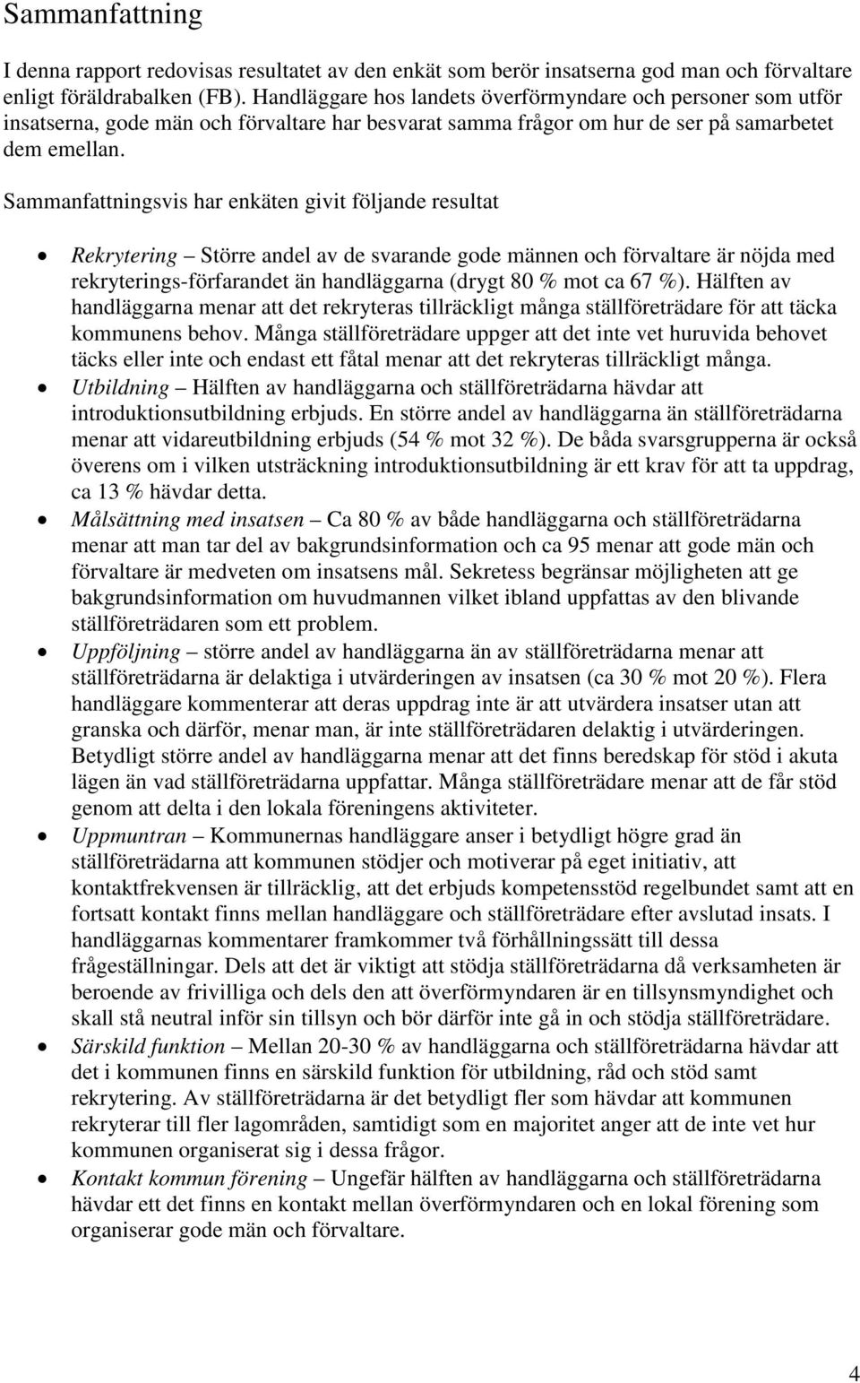 Sammanfattningsvis har enkäten givit följande resultat Rekrytering Större andel av de svarande gode männen och förvaltare är nöjda med rekryterings-förfarandet än handläggarna (drygt 80 % mot ca 67