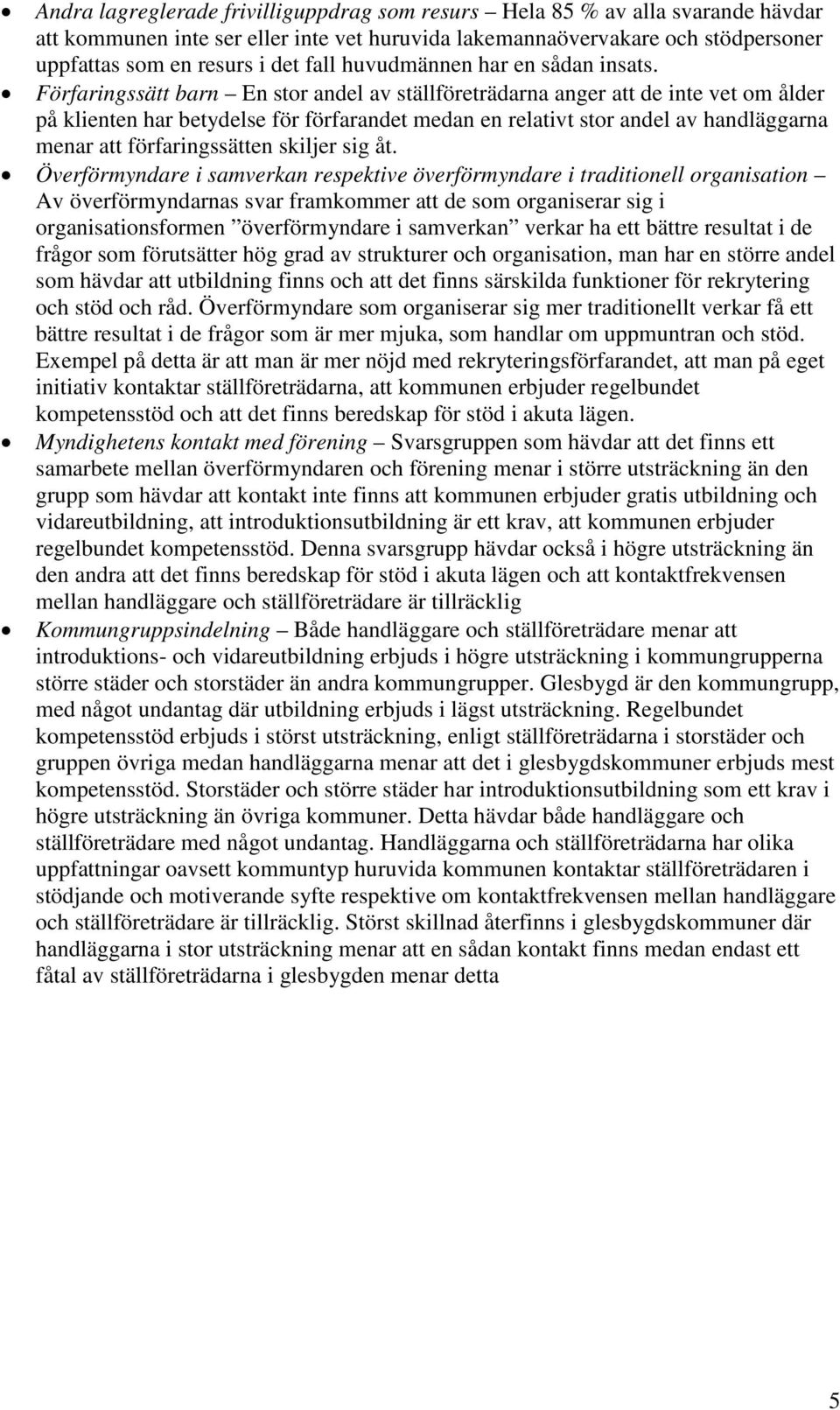 Förfaringssätt barn En stor andel av ställföreträdarna anger att de inte vet om ålder på klienten har betydelse för förfarandet medan en relativt stor andel av handläggarna menar att förfaringssätten