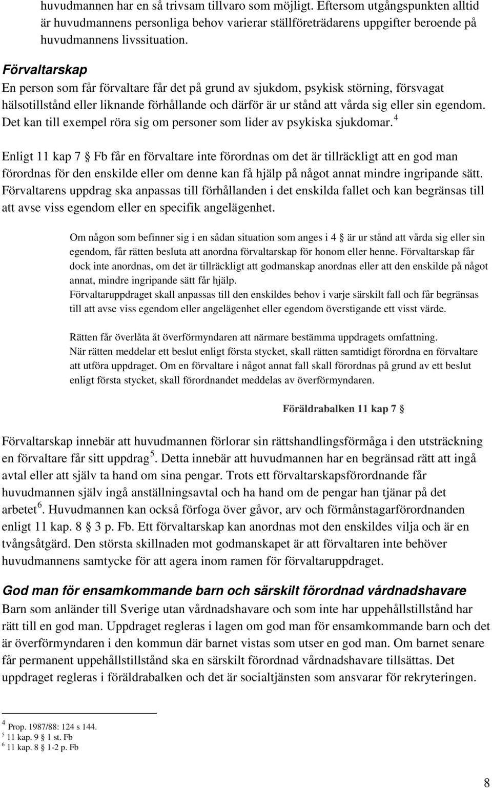 Det kan till exempel röra sig om personer som lider av psykiska sjukdomar.
