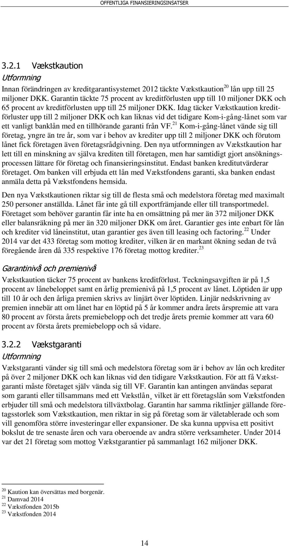 Idag täcker Vækstkaution kreditförluster upp till 2 miljoner DKK och kan liknas vid det tidigare Kom-i-gång-lånet som var ett vanligt banklån med en tillhörande garanti från VF.