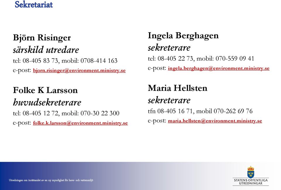ministry.se Ingela Berghagen sekreterare tel: 08-405 22 73, mobil: 070-559 09 41 e-post: ingela.berghagen@environment.