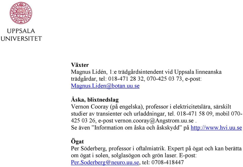 018-471 58 09, mobil 070-425 03 26, e-post vernon.cooray@angstrom.uu.se. Se även Information om åska och åskskydd på http://www.hvi.uu.se Ögat Per Söderberg, professor i oftalmiatrik.