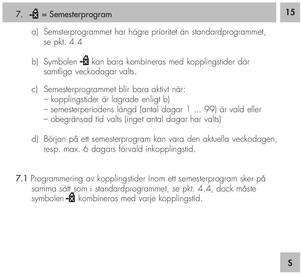 c) Semesterprogrammet blir bara aktivt när: kopplingstider är lagrade enligt b) semesterperiodens längd (antal dagar 1.