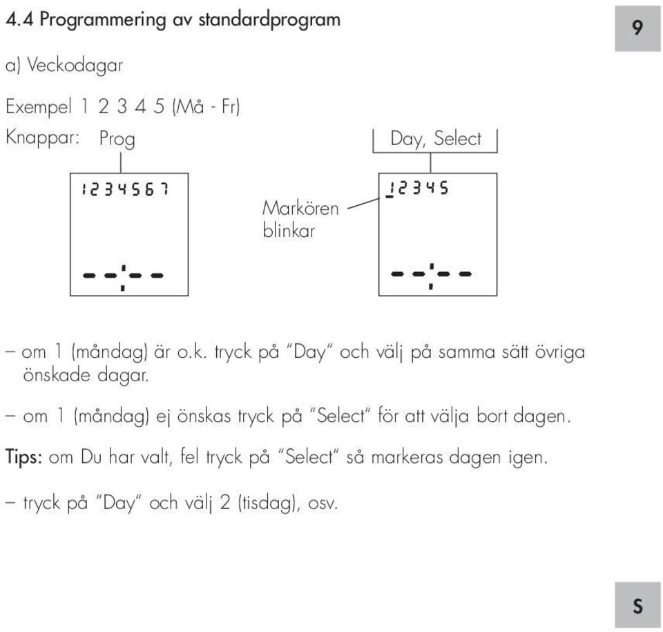 om 1 (måndag) ej önskas tryck på Select för att välja bort dagen.