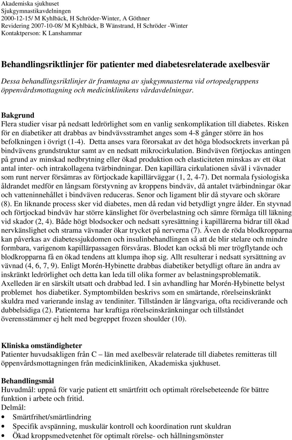 vårdavdelningar. Bakgrund Flera studier visar på nedsatt ledrörlighet som en vanlig senkomplikation till diabetes.