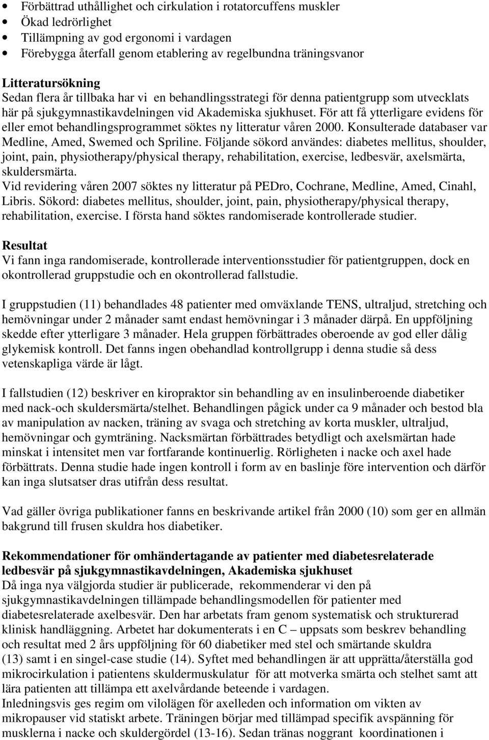 För att få ytterligare evidens för eller emot behandlingsprogrammet söktes ny litteratur våren 2000. Konsulterade databaser var Medline, Amed, Swemed och Spriline.