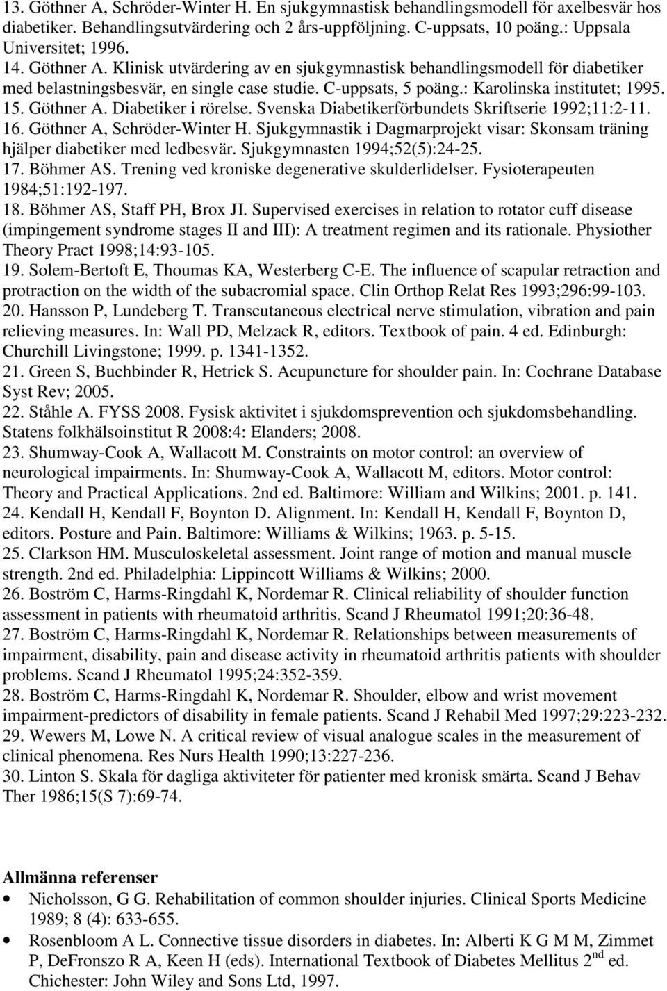 Diabetiker i rörelse. Svenska Diabetikerförbundets Skriftserie 1992;11:2-11. 16. Göthner A, Schröder-Winter H. Sjukgymnastik i Dagmarprojekt visar: Skonsam träning hjälper diabetiker med ledbesvär.