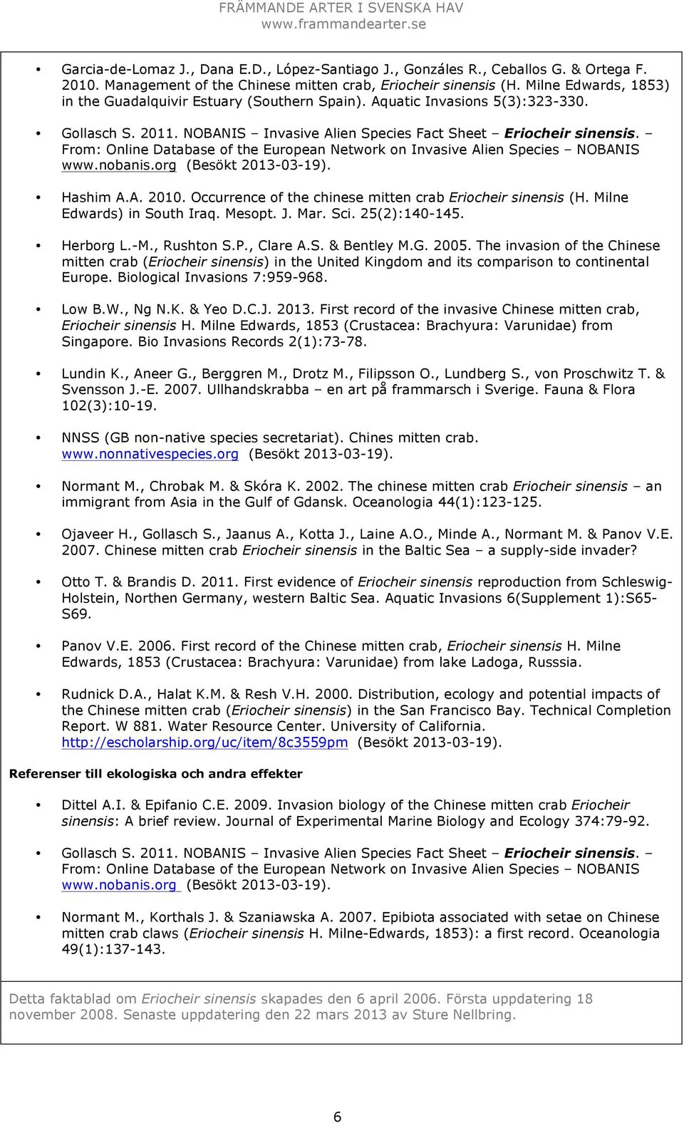 From: Online Database of the European Network on Invasive Alien Species NOBANIS www.nobanis.org (Besökt 2013-03-19). Hashim A.A. 2010. Occurrence of the chinese mitten crab Eriocheir sinensis (H.