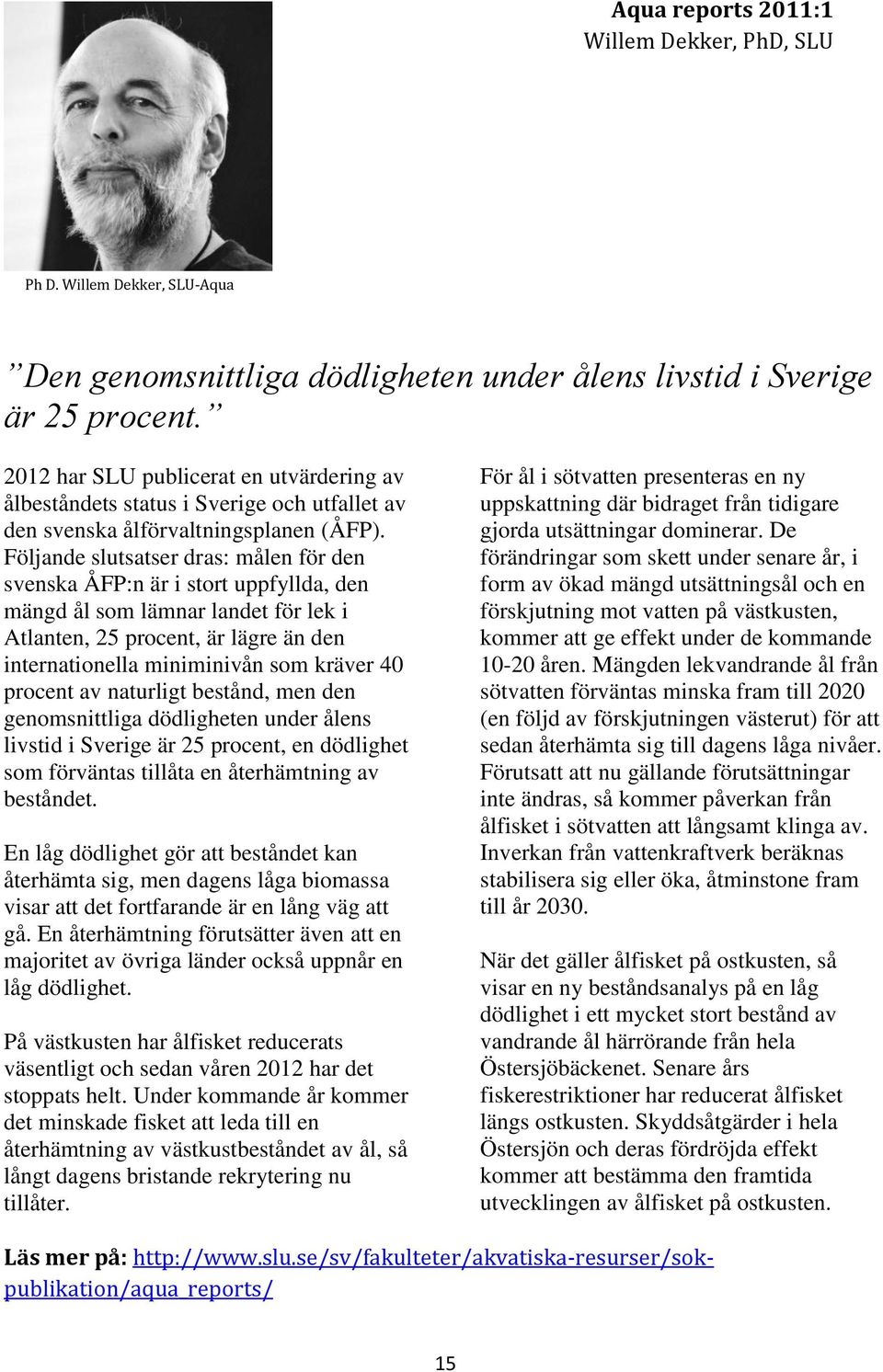 Följande slutsatser dras: målen för den svenska ÅFP:n är i stort uppfyllda, den mängd ål som lämnar landet för lek i Atlanten, 25 procent, är lägre än den internationella miniminivån som kräver 40