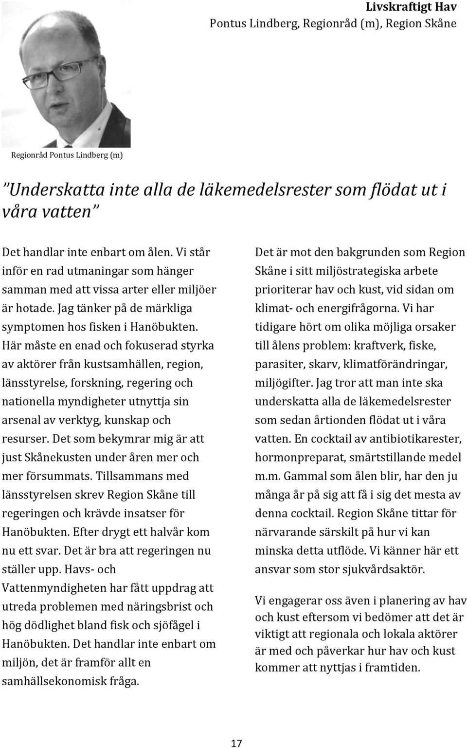 Här måste en enad och fokuserad styrka av aktörer från kustsamhällen, region, länsstyrelse, forskning, regering och nationella myndigheter utnyttja sin arsenal av verktyg, kunskap och resurser.