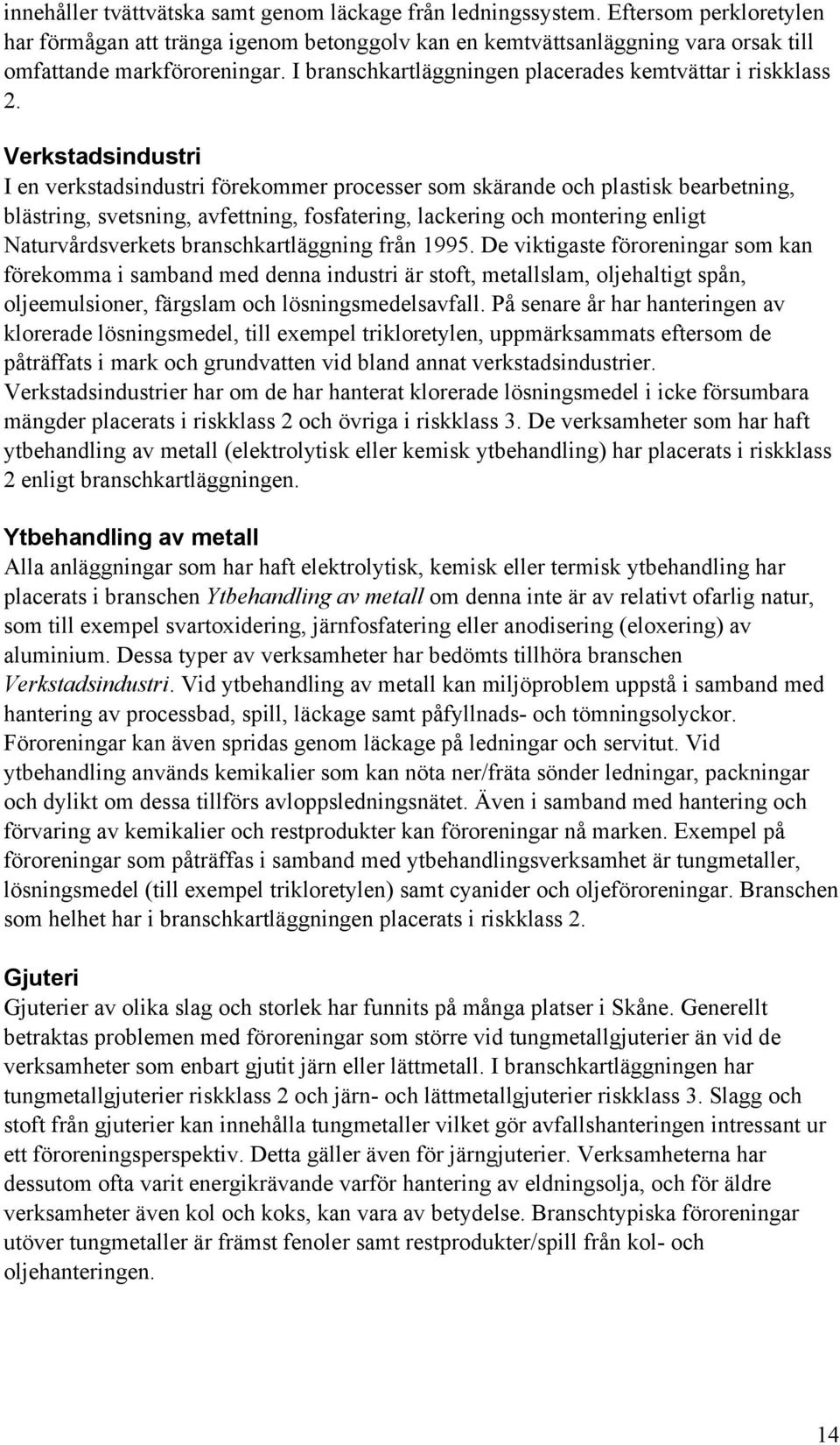 Verkstadsindustri I en verkstadsindustri förekommer processer som skärande och plastisk bearbetning, blästring, svetsning, avfettning, fosfatering, lackering och montering enligt Naturvårdsverkets