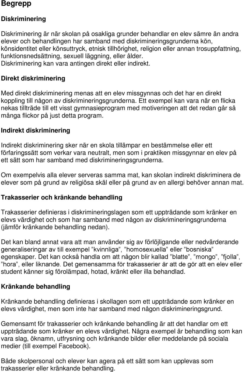 Direkt diskriminering Med direkt diskriminering menas att en elev missgynnas och det har en direkt koppling till någon av diskrimineringsgrunderna.