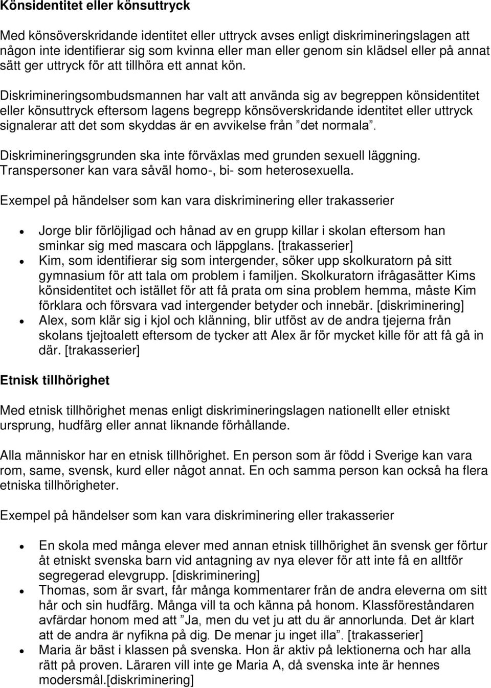 Diskrimineringsombudsmannen har valt att använda sig av begreppen könsidentitet eller könsuttryck eftersom lagens begrepp könsöverskridande identitet eller uttryck signalerar att det som skyddas är