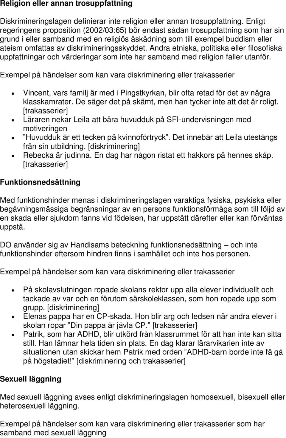 diskrimineringsskyddet. Andra etniska, politiska eller filosofiska uppfattningar och värderingar som inte har samband med religion faller utanför.