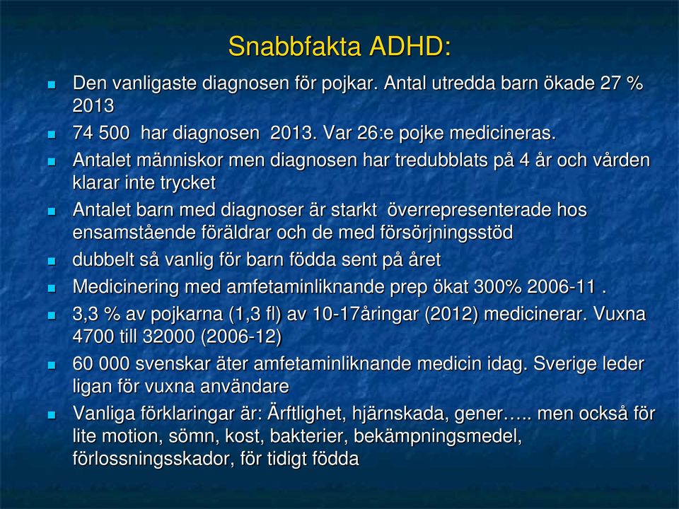 dubbelt så vanlig för barn födda sent på året Medicinering med amfetaminliknande prep ökat 300% 2006-11. 3,3 % av pojkarna (1,3 fl) av 10-17åringar (2012) medicinerar.