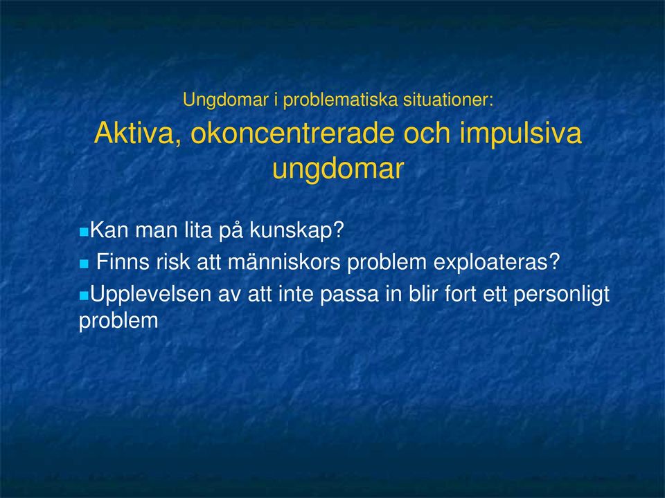 kunskap? Finns risk att människors problem exploateras?