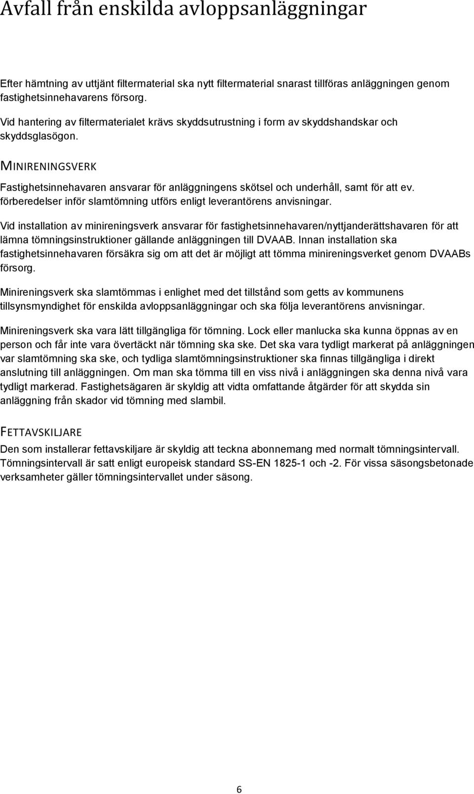 MINIRENINGSVERK Fastighetsinnehavaren ansvarar för anläggningens skötsel och underhåll, samt för att ev. förberedelser inför slamtömning utförs enligt leverantörens anvisningar.