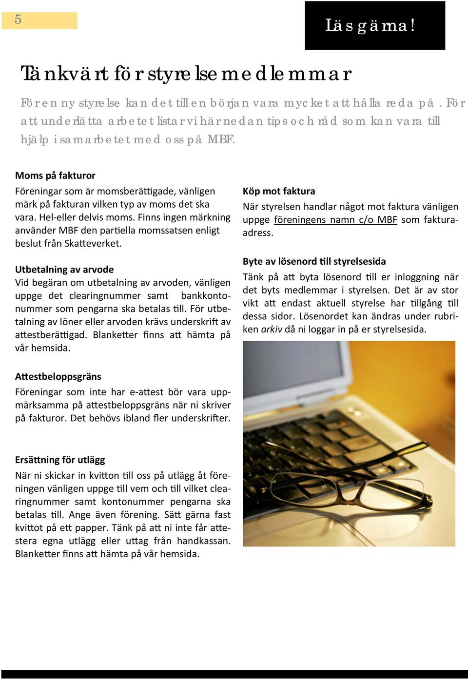 Moms på fakturor Föreningar som är momsberä gade, vänligen märk på fakturan vilken typ av moms det ska vara. Hel-eller delvis moms.