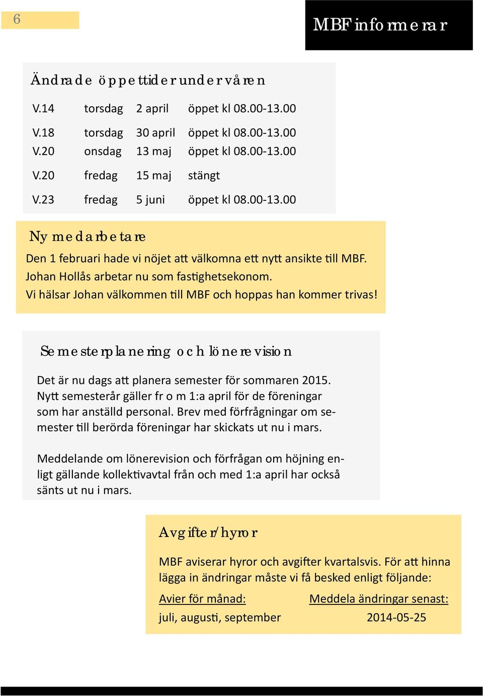 Vi hälsar Johan välkommen ll MBF och hoppas han kommer trivas! Semesterplanering och lönerevision Det är nu dags a planera semester för sommaren 2015.