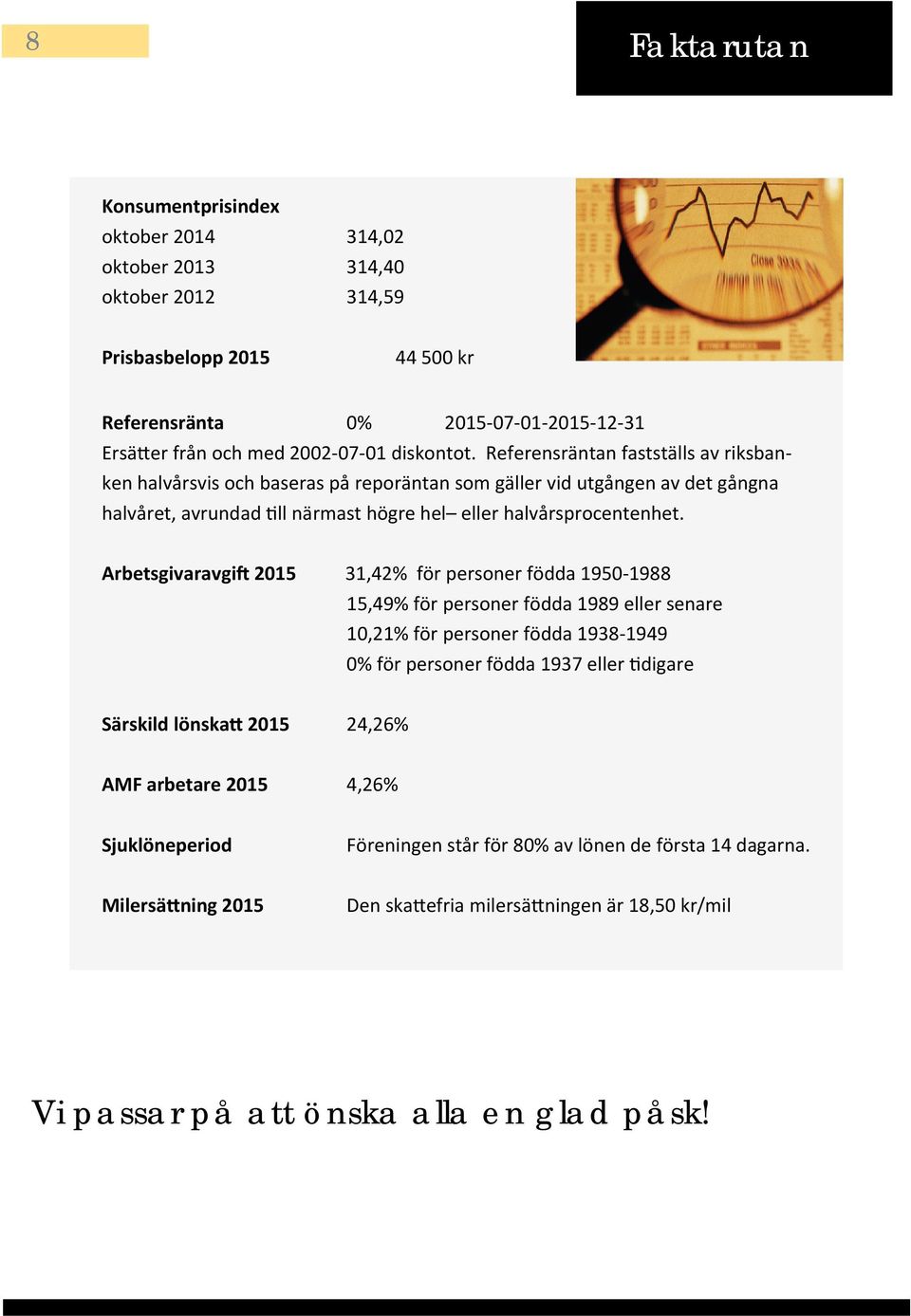 Arbetsgivaravgi 2015 31,42% för personer födda 1950-1988 15,49% för personer födda 1989 eller senare 10,21% för personer födda 1938-1949 0% för personer födda 1937 eller digare Särskild lönska