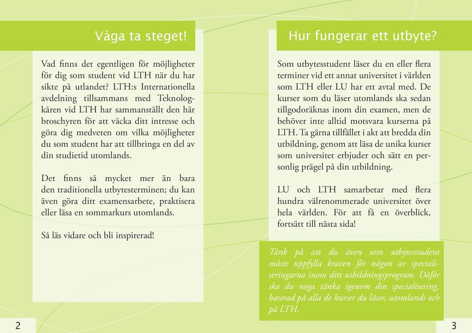 tillbringa en del av din studietid utomlands. Det finns så mycket mer än bara den traditionella utbytesterminen; du kan även göra ditt examensarbete, praktisera eller läsa en sommarkurs utomlands.