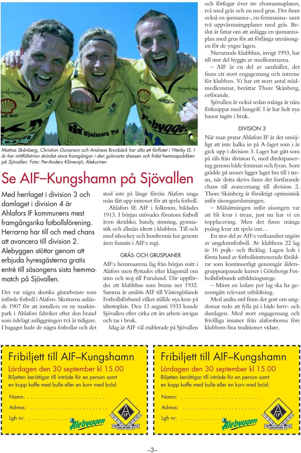 AIF är en del av samhället, det finns ett stort engagemang och intresse för klubben. Vi har ett stort antal stödmedlemmar, berättar Thore Skånberg, orförande.