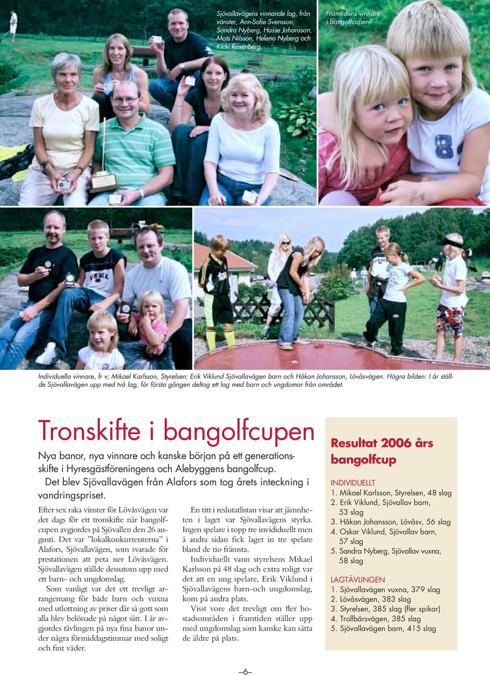 Högra bilden: I år ställde Sjövallavägen upp med två lag, för första gången deltog ett lag med barn och ungdomar från området.
