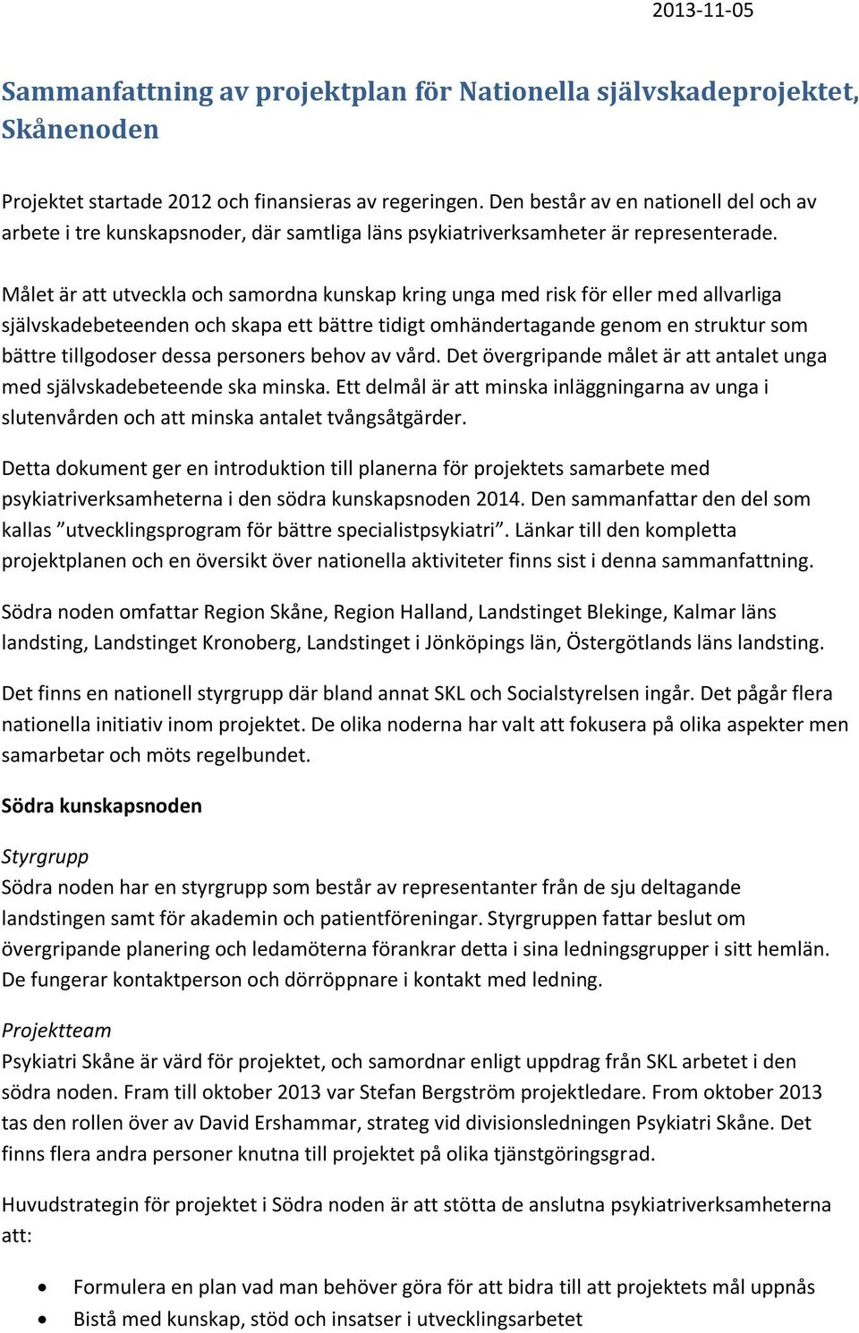 Målet är att utveckla och samordna kunskap kring unga med risk för eller med allvarliga självskadebeteenden och skapa ett bättre tidigt omhändertagande genom en struktur som bättre tillgodoser dessa