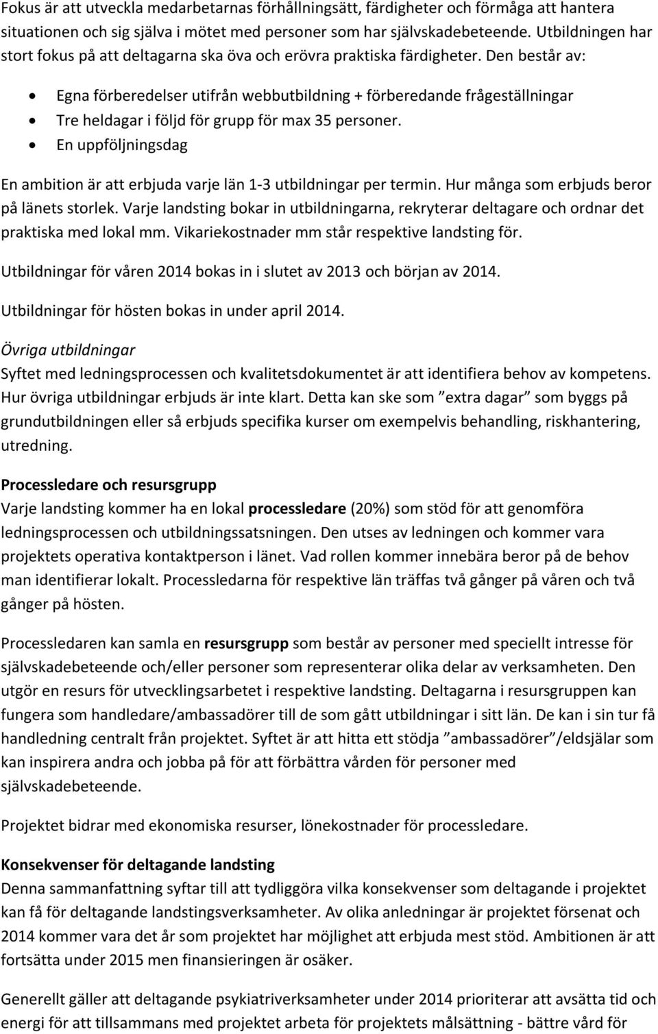 Den består av: Egna förberedelser utifrån webbutbildning + förberedande frågeställningar Tre heldagar i följd för grupp för max 35 personer.