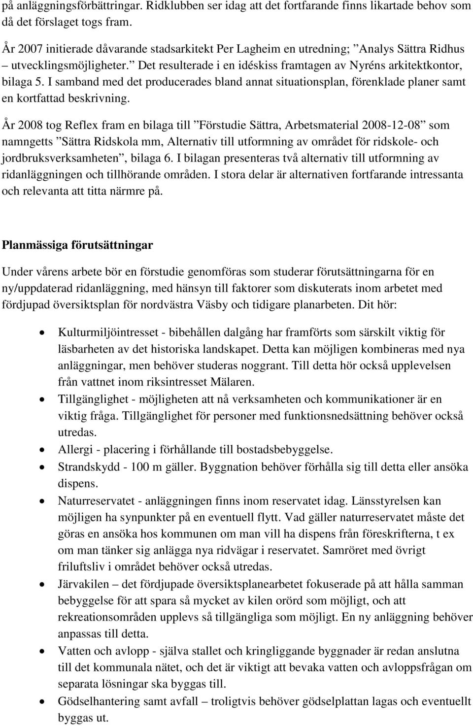 I samband med det producerades bland annat situationsplan, förenklade planer samt en kortfattad beskrivning.