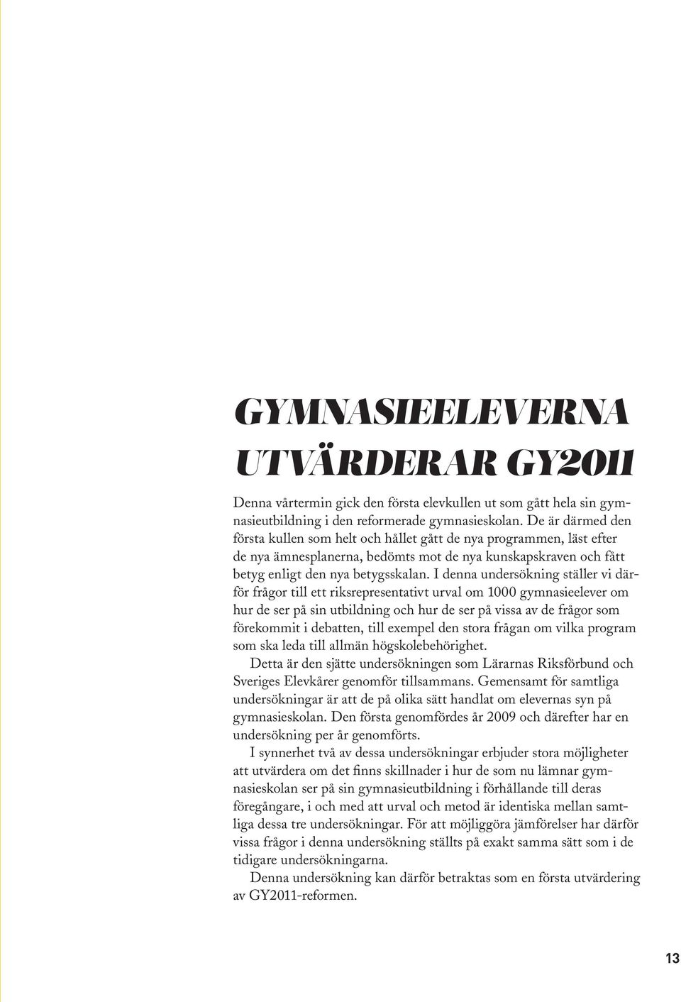 I denna undersökning ställer vi därför frågor till ett riksrepresentativt urval om 1000 gymnasieelever om hur de ser på sin utbildning och hur de ser på vissa av de frågor som förekommit i debatten,