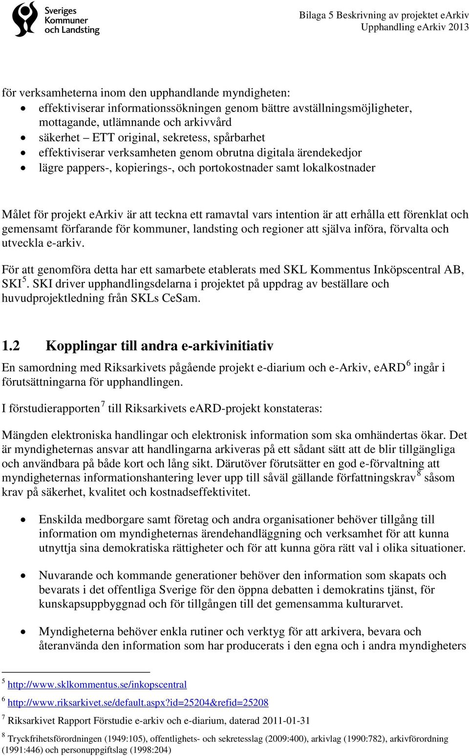 intention är att erhålla ett förenklat och gemensamt förfarande för kommuner, landsting och regioner att själva införa, förvalta och utveckla e-arkiv.