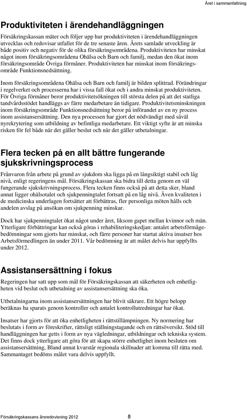 Produktiviteten har minskat något inom försäkringsområdena Ohälsa och Barn och familj, medan den ökat inom försäkringsområde Övriga förmåner.