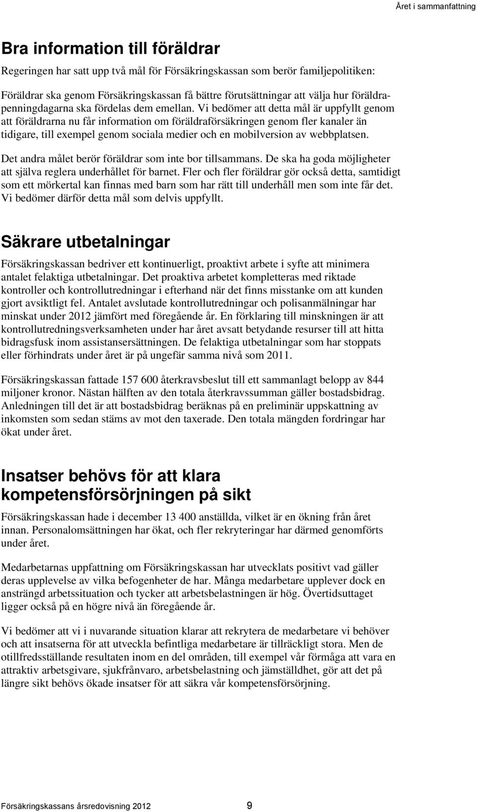 Vi bedömer att detta mål är uppfyllt genom att föräldrarna nu får information om föräldraförsäkringen genom fler kanaler än tidigare, till exempel genom sociala medier och en mobilversion av